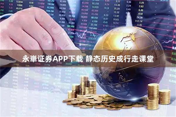 永崋证券APP下载 静态历史成行走课堂